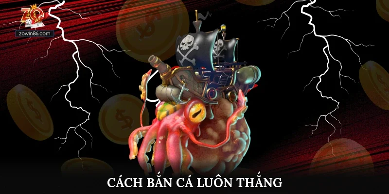 Cách Bắn Cá Luôn Thắng Chi Tiết Cực Chuẩn Tại Zowin