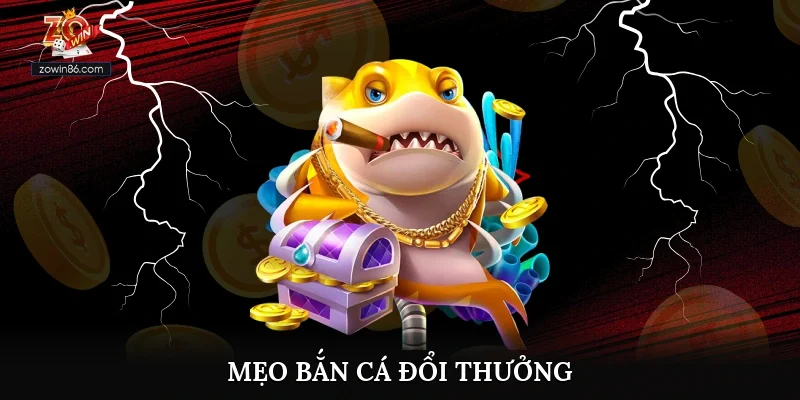 Mẹo Bắn Cá Đổi Thưởng Cực Hay, Hiệu Quả Anh Em Nên Biết