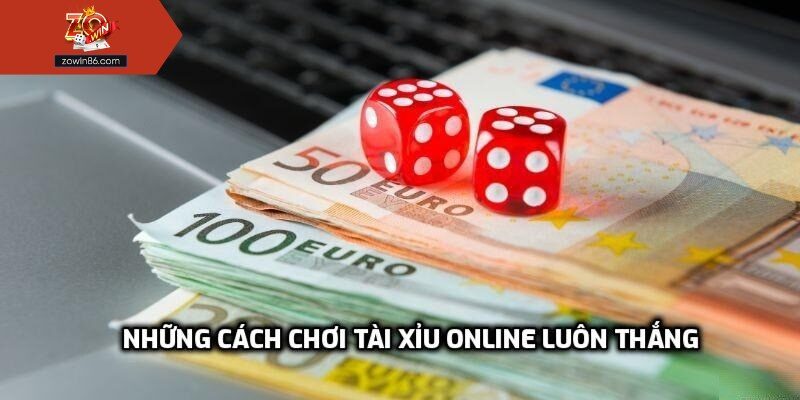 Những cách chơi tài xỉu online luôn thắng, hiệu quả nhất