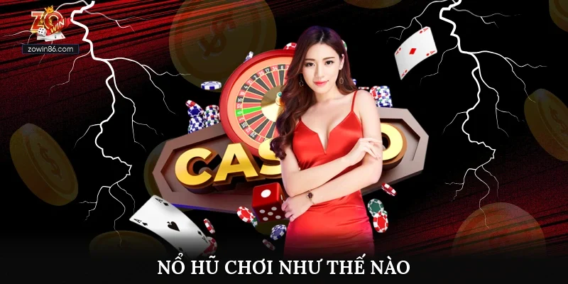 Nổ Hũ Chơi Như Thế Nào Là Chuẩn Nhất Cho Game Thủ