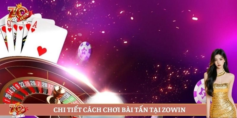 Chi tiết cách chơi bài tấn tại ZOWIN 