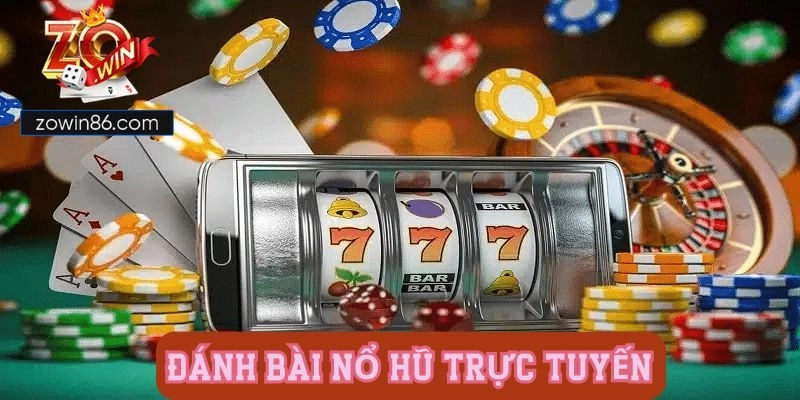 Hướng dẫn cách chơi đánh bài nổ hũ trực tuyến tại Zowin