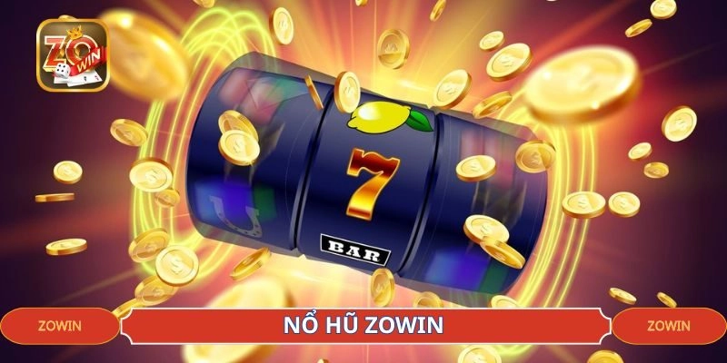 Nổ Hũ ZOWIN – Danh Mục Đổi Thưởng Chất Lượng, Vui Nhộn Nhất